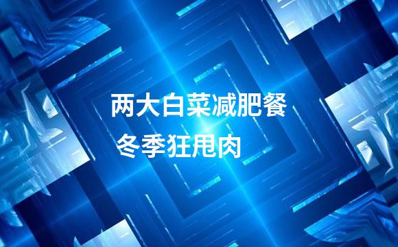 两大白菜减肥餐 冬季狂甩肉